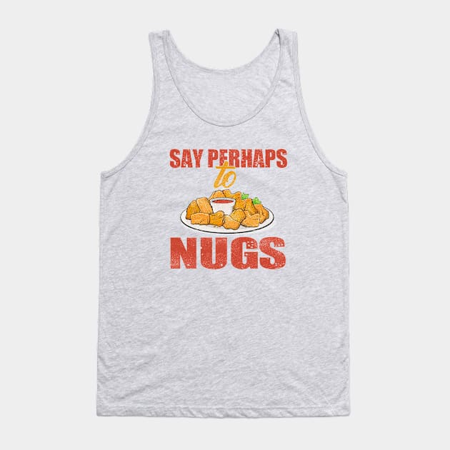 say perhaps to nuggies, nuggets Tank Top by nowsadmahi